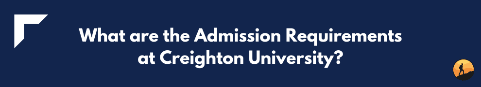 What are the Admission Requirements at Creighton University?