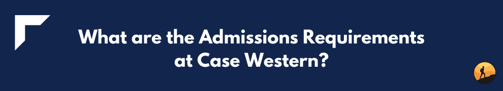 What are the Admissions Requirements at Case Western?