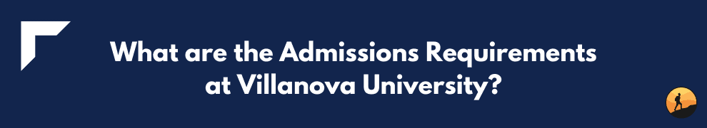 What are the Admissions Requirements at Villanova University?