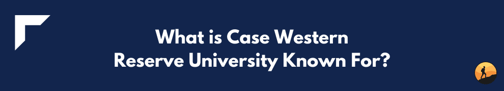 What is Case Western Reserve University Known For?