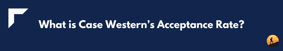 What is Case Western’s Acceptance Rate?