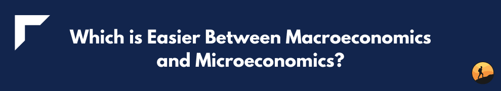 Which is Easier Between Macroeconomics and Microeconomics?