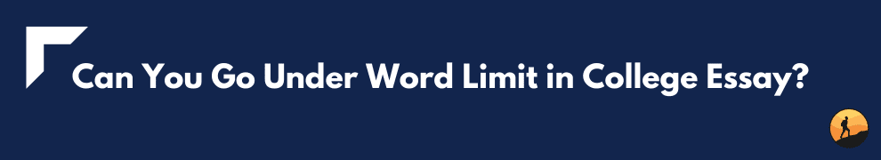 Can You Go Under Word Limit in College Essay?