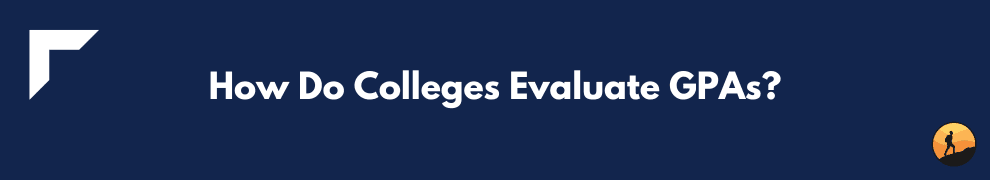 How Do Colleges Evaluate GPAs?