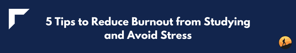 5 Tips to Reduce Burnout from Studying and Avoid Stress