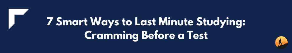 7 Smart Ways to Last Minute Studying: Cramming Before a Test