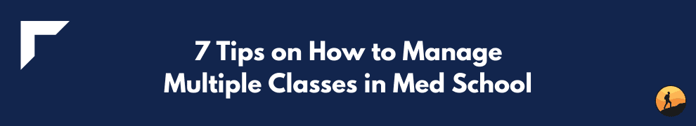 7 Tips on How to Manage Multiple Classes in Med School