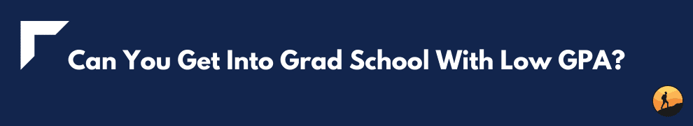 Can You Get Into Grad School With Low GPA?