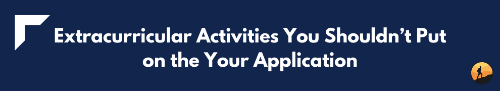 Extracurricular Activities You Shouldn’t Put on the Your Application