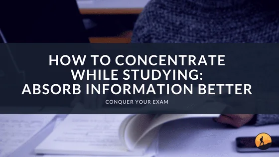 How to Concentrate While Studying: Absorb Information Better