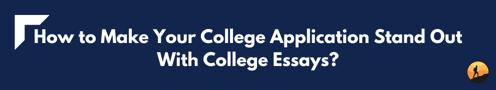 How to Make Your College Application Stand Out With College Essays?