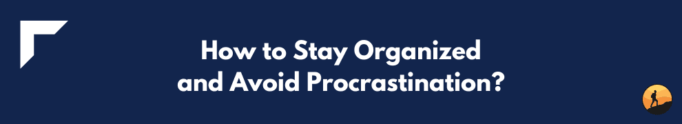 How to Stay Organized and Avoid Procrastination?