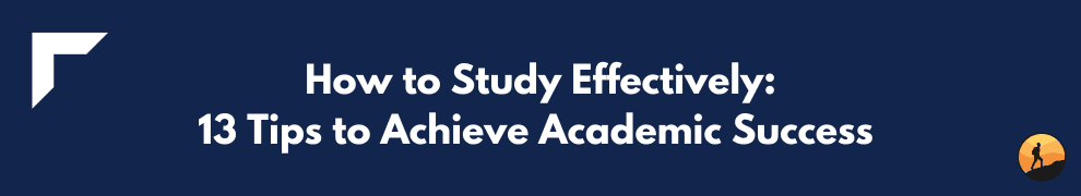 How to Study Effectively: 13 Tips to Achieve Academic Success 