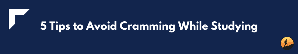 5 Tips to Avoid Cramming While Studying
