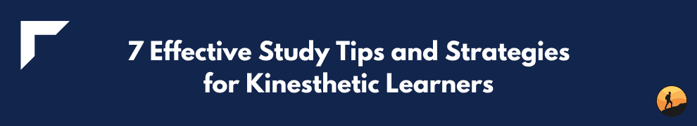 7 Effective Study Tips and Strategies for Kinesthetic Learners