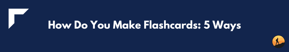 How Do You Make Flashcards: 5 Ways
