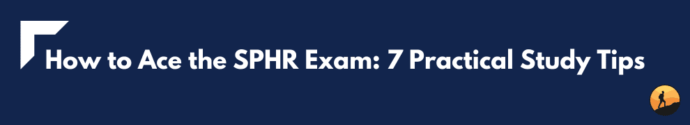 How to Ace the SPHR Exam: 7 Practical Study Tips