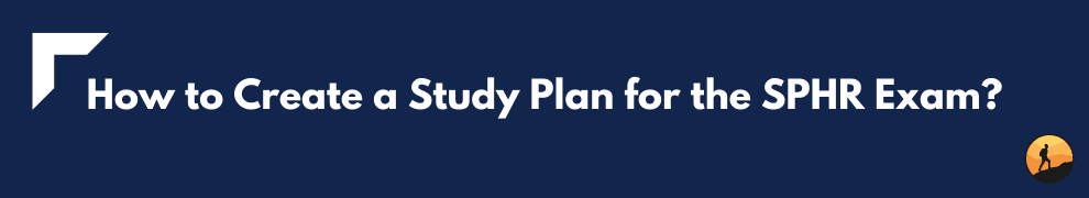 How to Create a Study Plan for the SPHR Exam?