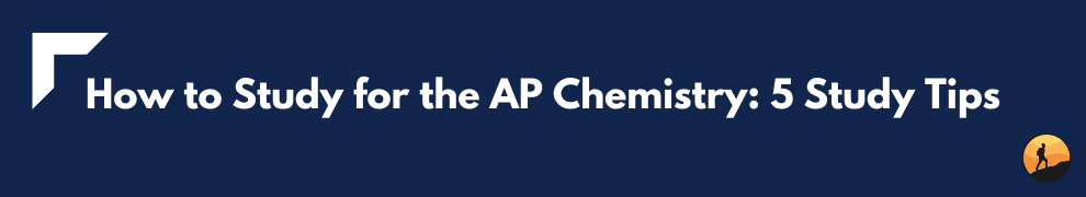 How to Study for the AP Chemistry: 5 Study Tips