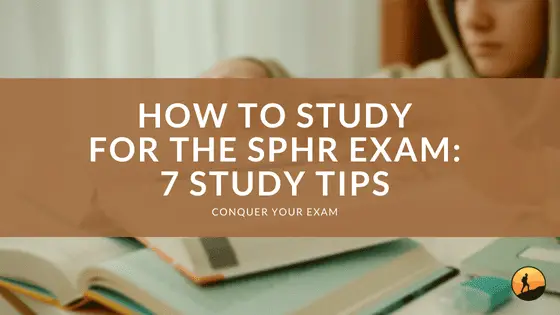 How to Study for the SPHR Exam: 7 Study Tips