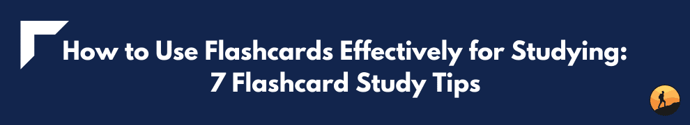 How to Use Flashcards Effectively for Studying: 7 Flashcard Study Tips