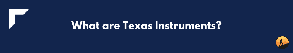 What are Texas Instruments?