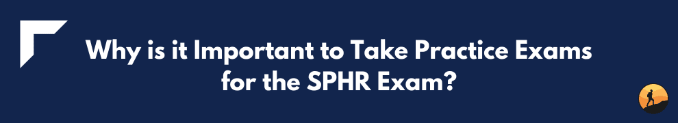 Why is it Important to Take Practice Exams for the SPHR Exam?