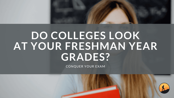 Do Colleges Look at Your Freshman Year Grades?