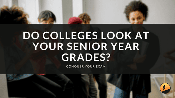 Do Colleges Look at Your Senior Year Grades?