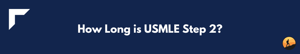 How Long is USMLE Step 2?