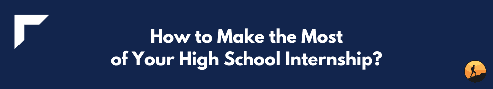 How to Make the Most of Your High School Internship?