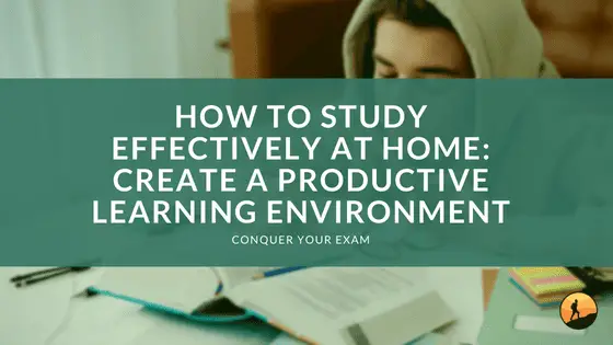 How to Study Effectively at Home: Create a Productive Learning Environment