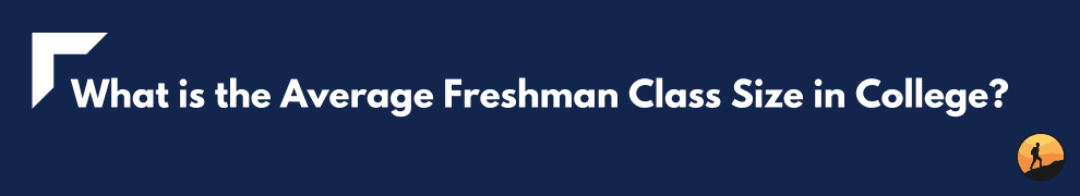 What is the Average Freshman Class Size in College?