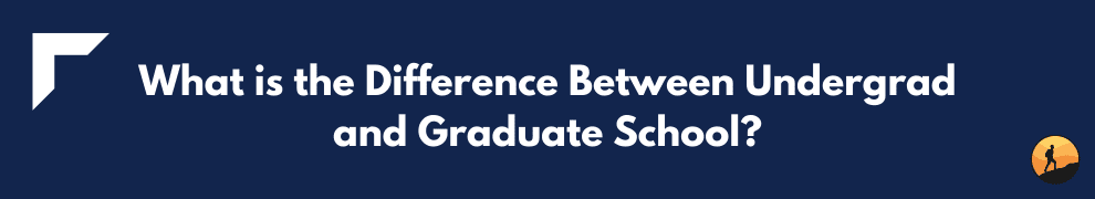 What is the Difference Between Undergrad and Graduate School?