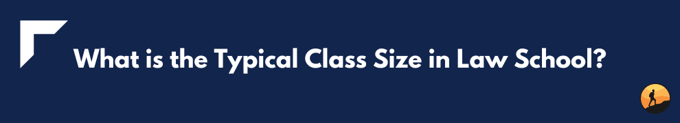 What is the Typical Class Size in Law School?