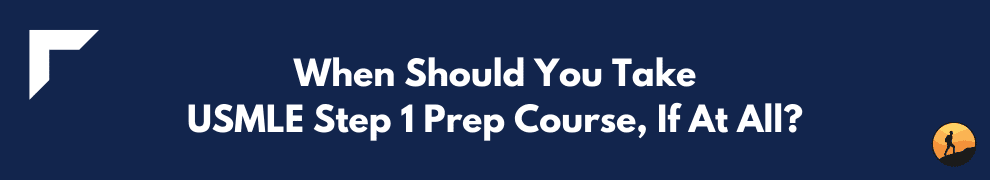 When Should You Take USMLE Step 1 Prep Course, If At All?