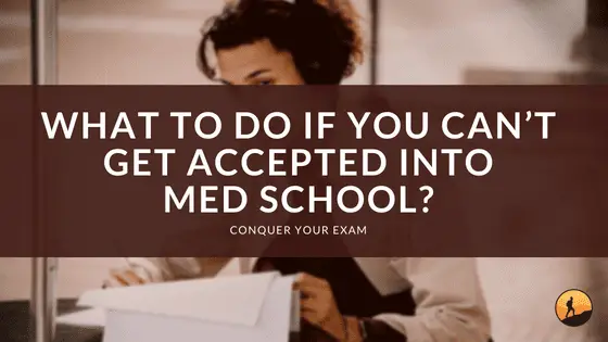 What to Do If You Can't Get Accepted Into Med School?