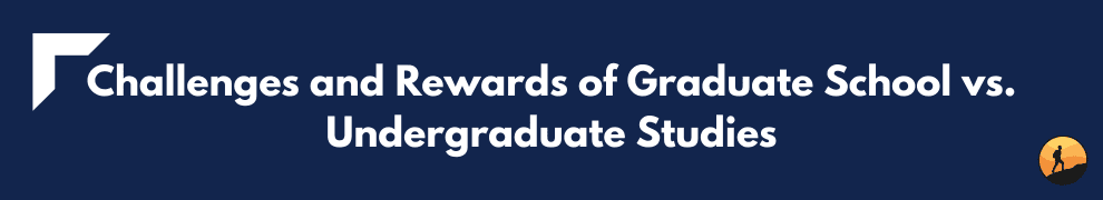 Challenges and Rewards of Graduate School vs. Undergraduate Studies