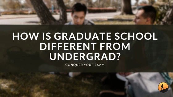 How is Graduate School Different from Undergrad?