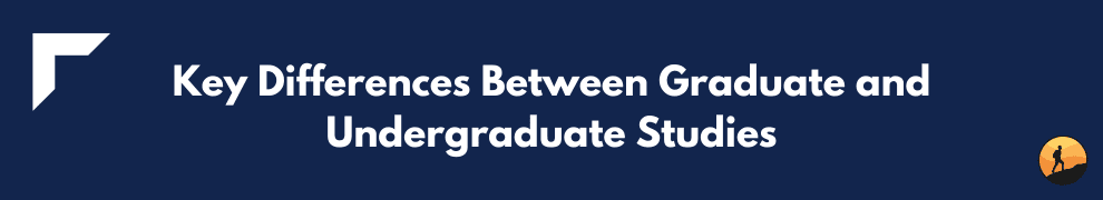 Key Differences Between Graduate and Undergraduate Studies