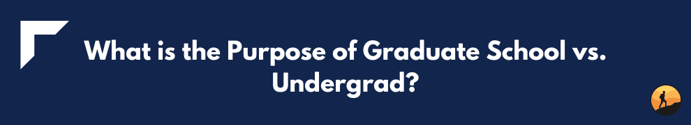 What is the Purpose of Graduate School vs. Undergrad?